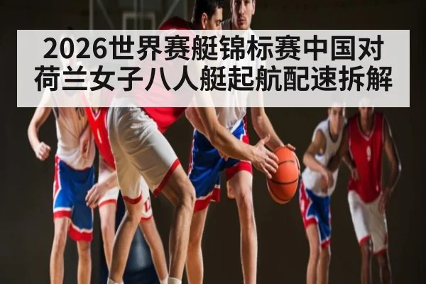 2026世界赛艇锦标赛中国对荷兰女子八人艇起航配速拆解